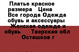 Платье красное 42-44 размера › Цена ­ 600 - Все города Одежда, обувь и аксессуары » Женская одежда и обувь   . Тверская обл.,Осташков г.